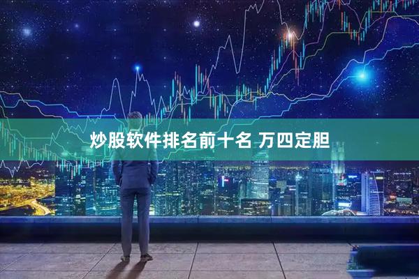 炒股软件排名前十名 万四定胆