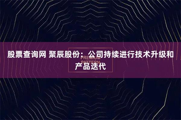 股票查询网 聚辰股份：公司持续进行技术升级和产品迭代